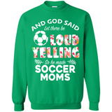 God Said let There Be Loud Yelling So He Made Soccer Moms - Sweatshirt