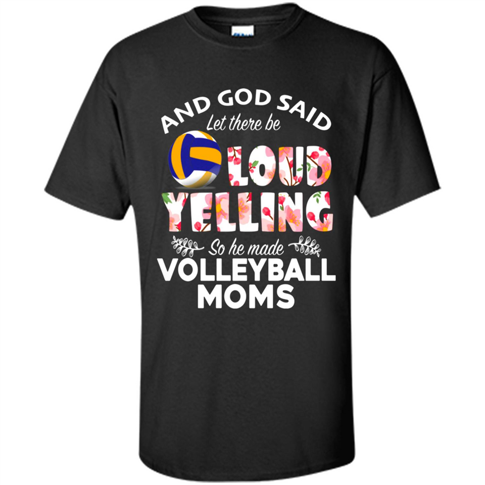 God Said let There Be Loud Yelling So He Made Volleyball Moms - Shirt