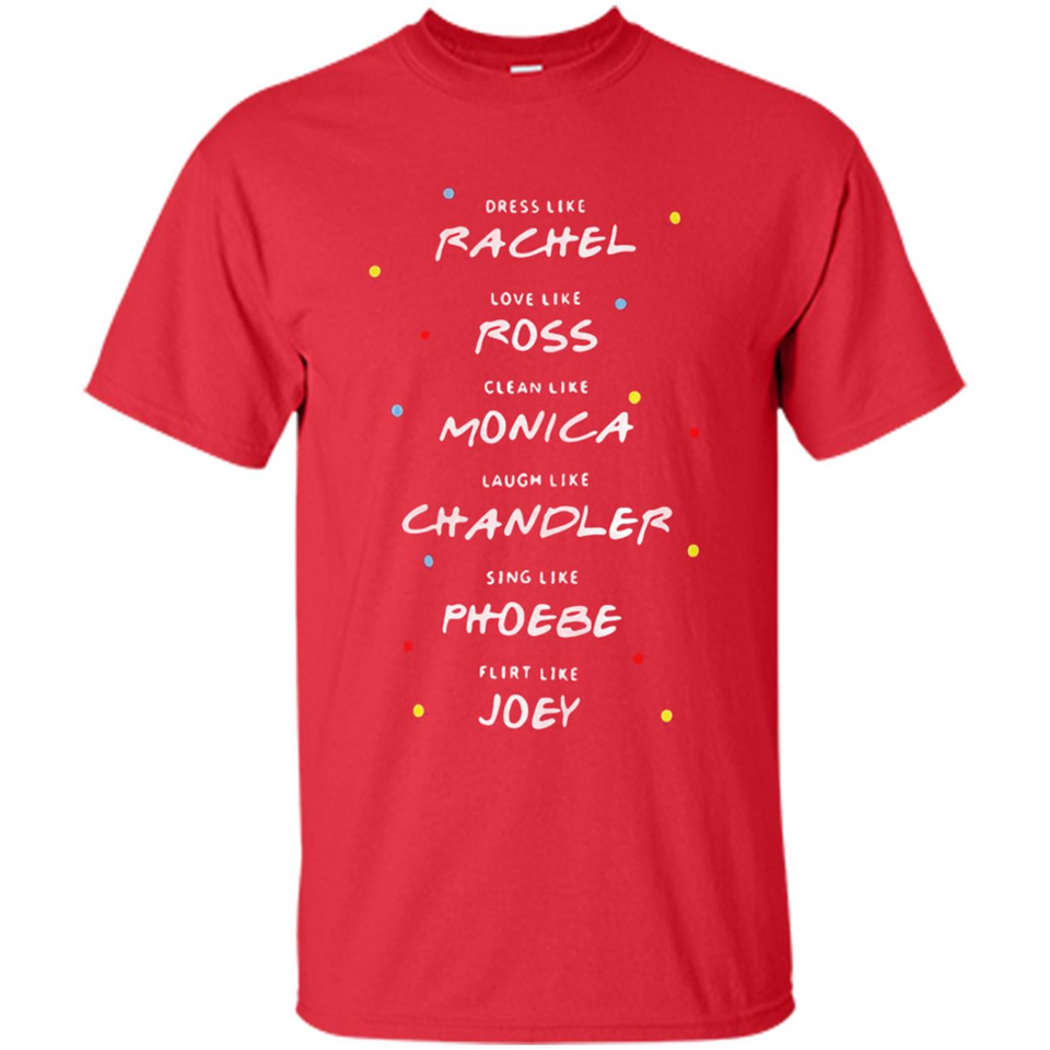 Dress Like Rachel Love Like Ross Clean Like Monica Friends