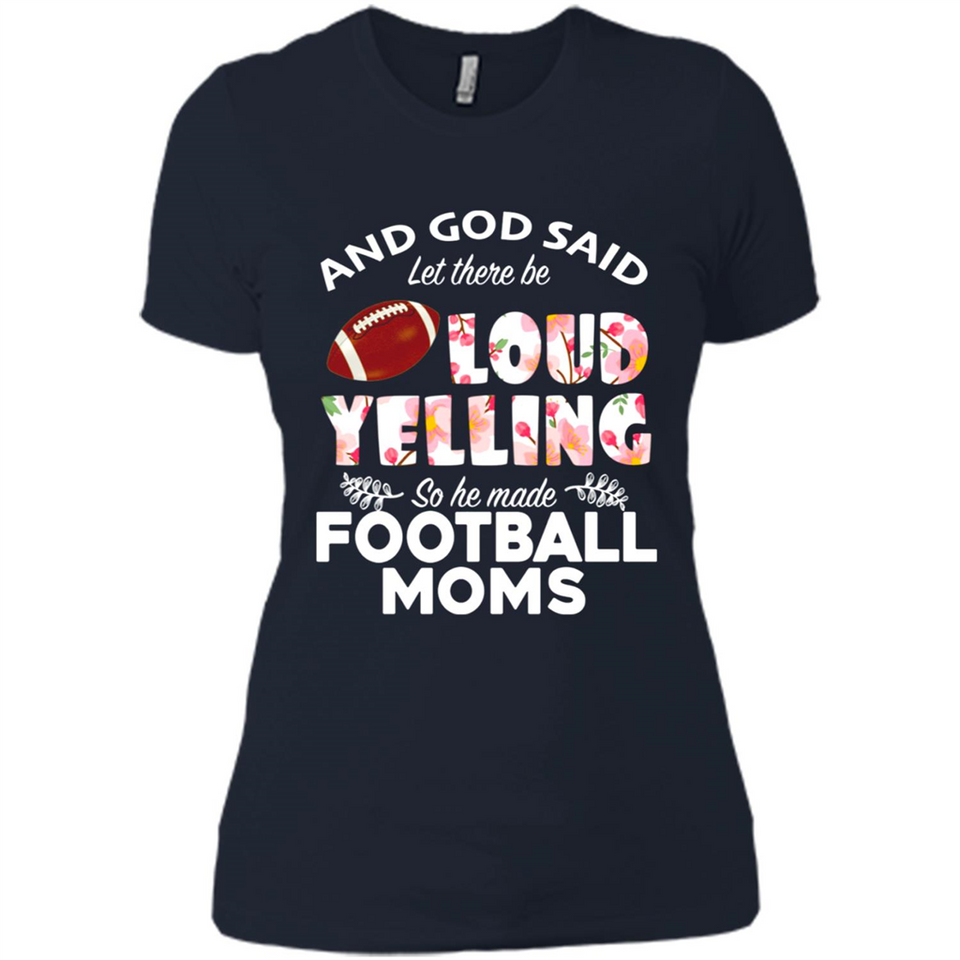 God Said let There Be Loud Yelling So He Made Football Moms - Ladies' Boyfriend T-Shirt