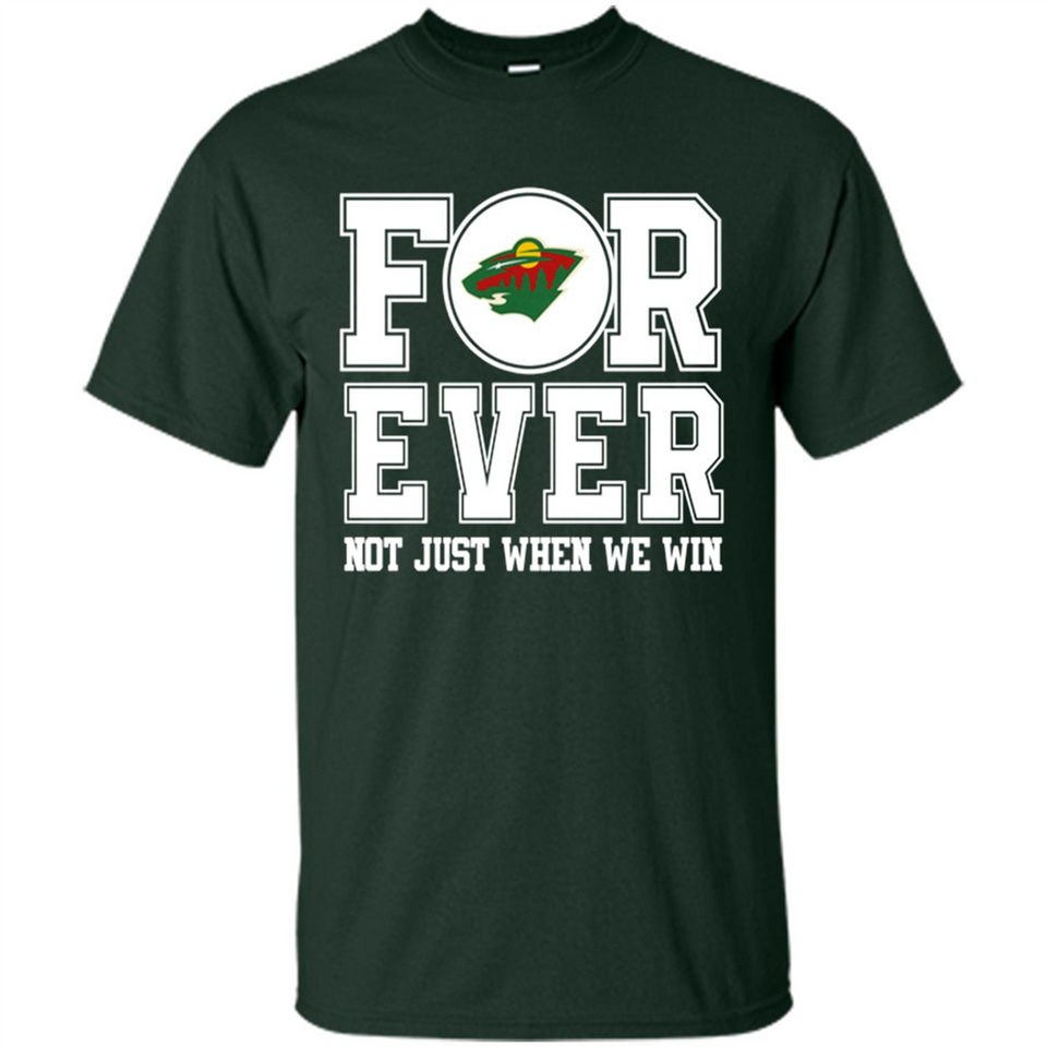 Minnesota Wild Forever For ever not just when we win - Shirt