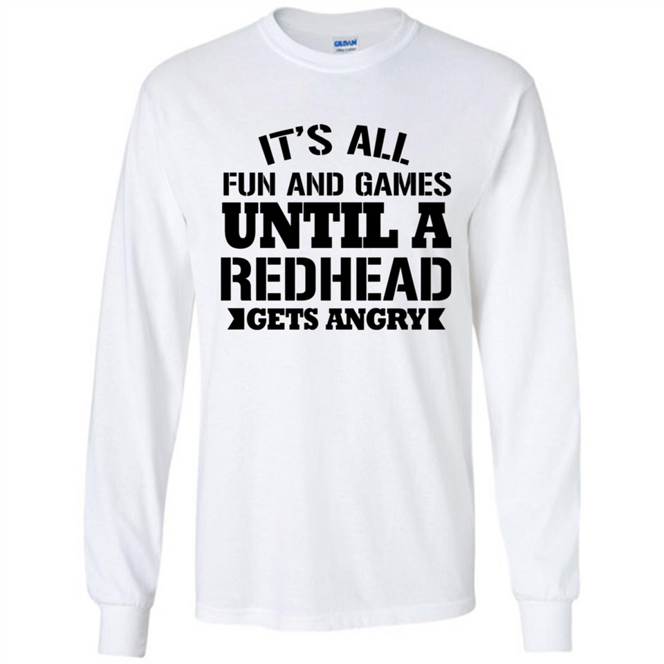 It's all fun and games until a redhead gets angry - Long Sleeve T-Shirt