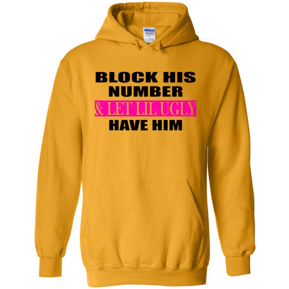 Block his number & let lil ugly have him - Hoodie