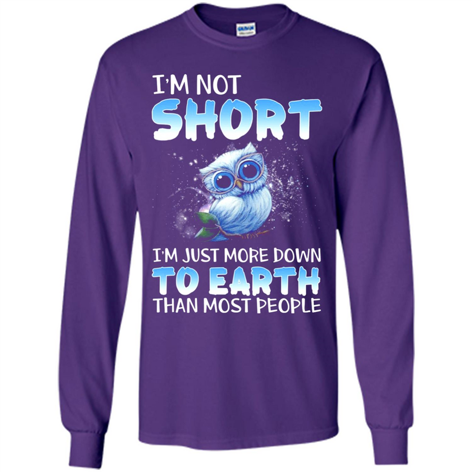 The owl I'm not short I just more down to Earth than most people - Long Sleeve T-Shirt
