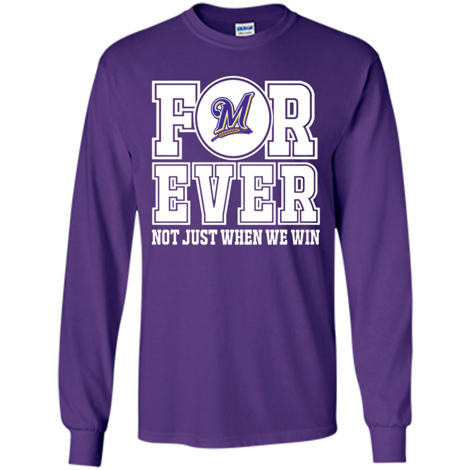 Milwaukee Brewers Forever For ever not just when we win - Long Sleeve T-Shirt