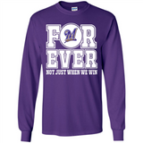Milwaukee Brewers Forever For ever not just when we win - Long Sleeve T-Shirt