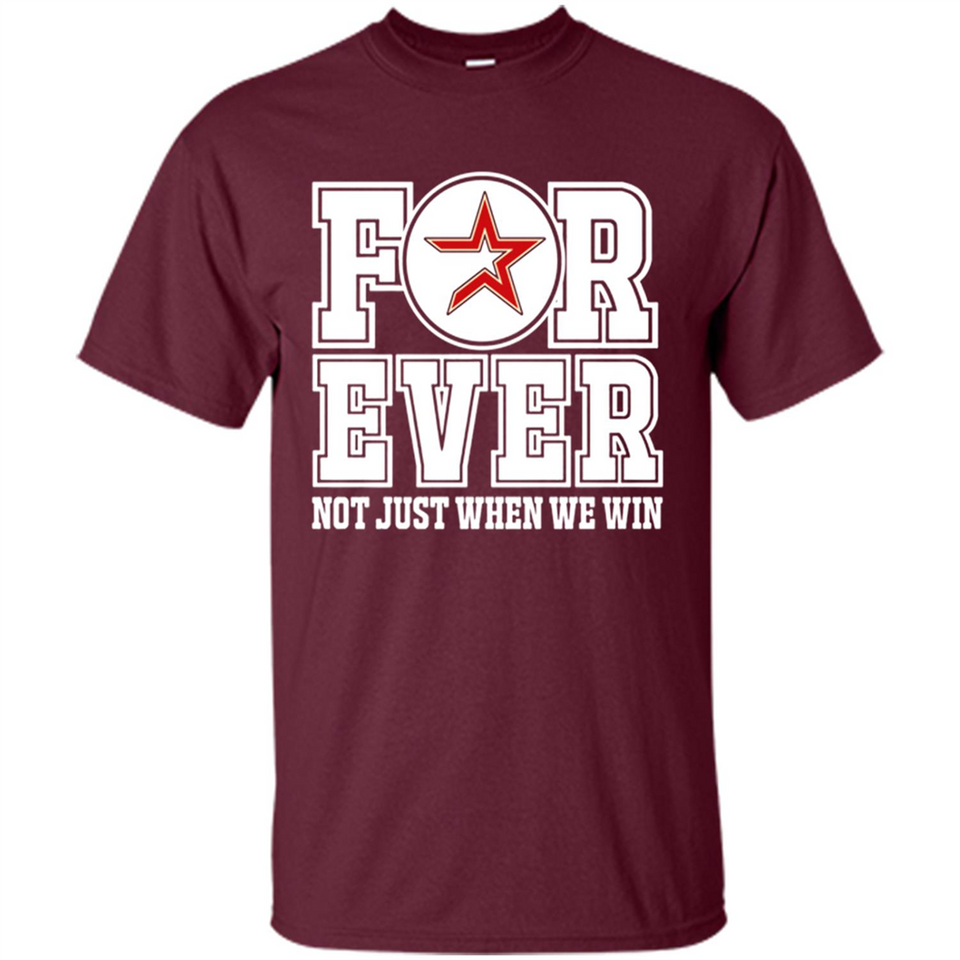 Houston Astros Forever For ever not just when we win - Shirt