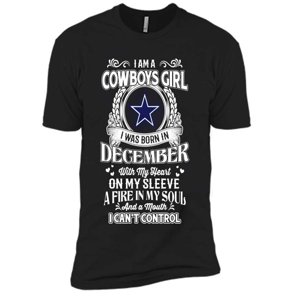 I Am A Cowboys Girl I Was Born In December With My Heart On My Sleeve A Fire In My Soul And A Mouth I Can’t Control - Premium Short Sleeve T-Shirt