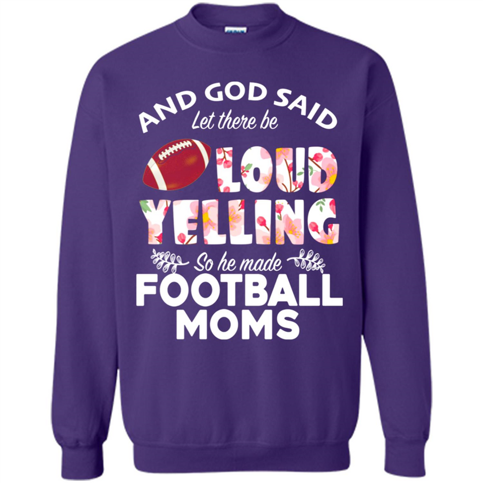 God Said let There Be Loud Yelling So He Made Football Moms - Sweatshirt