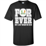 Miami Hurricanes Forever For ever not just when we win - Shirt
