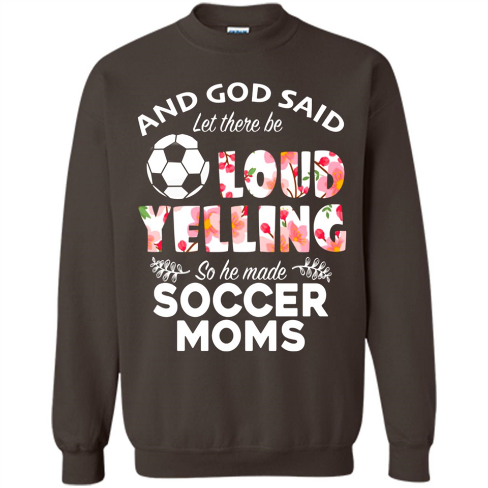 God Said let There Be Loud Yelling So He Made Soccer Moms - Sweatshirt