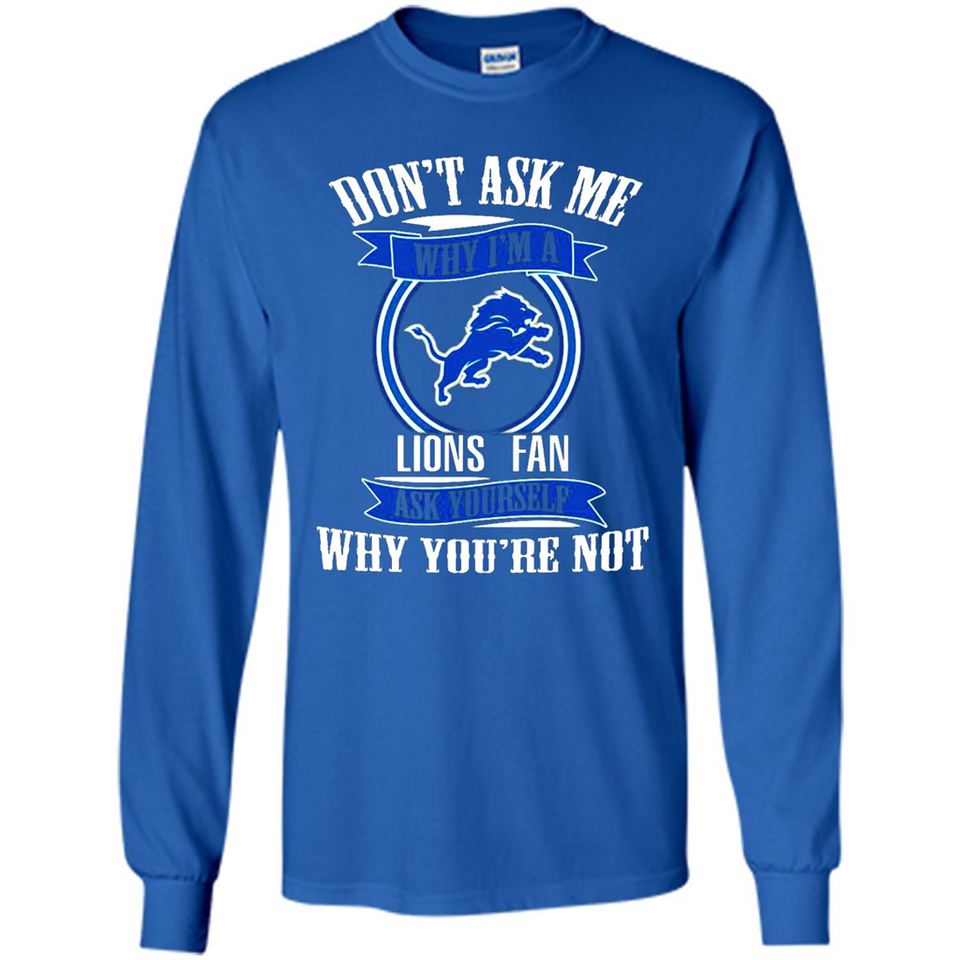 Don't Ask Me Why I'm A Detroit Lions Fan Ask Yourself