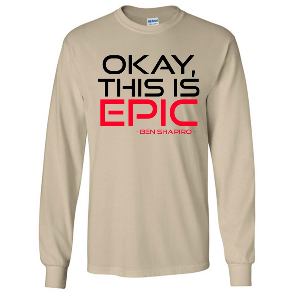 Okay, This is Epic' Ben Shapiro Quote - Long Sleeve T-Shirt