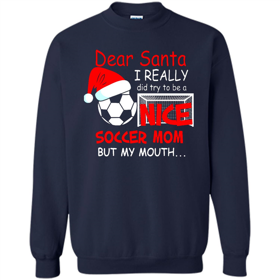 Dear Santa I Really Did Try To Be A Nice Soccer Mom Sweatshirt - Sweatshirt