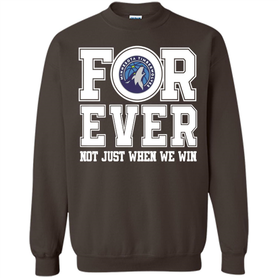 Minnesota Timberwolves Forever For ever not just when we win - Sweatshirt