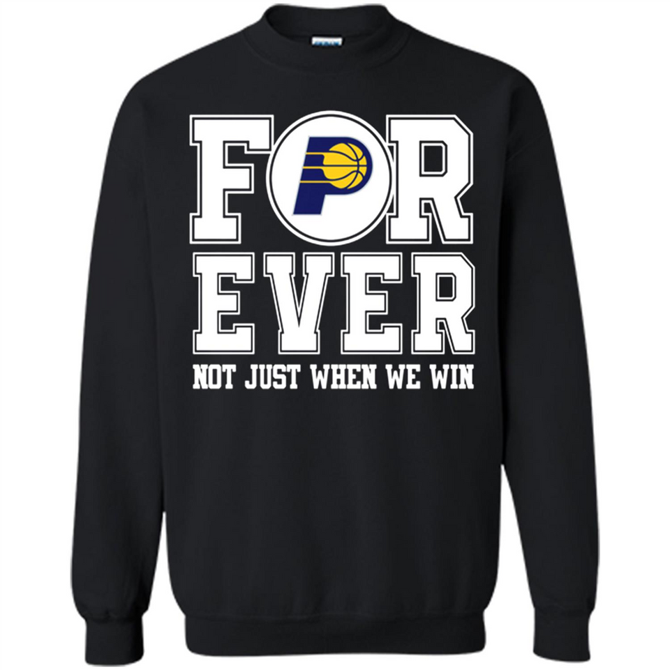 Indiana Pacers Forever For ever not just when we win - Sweatshirt
