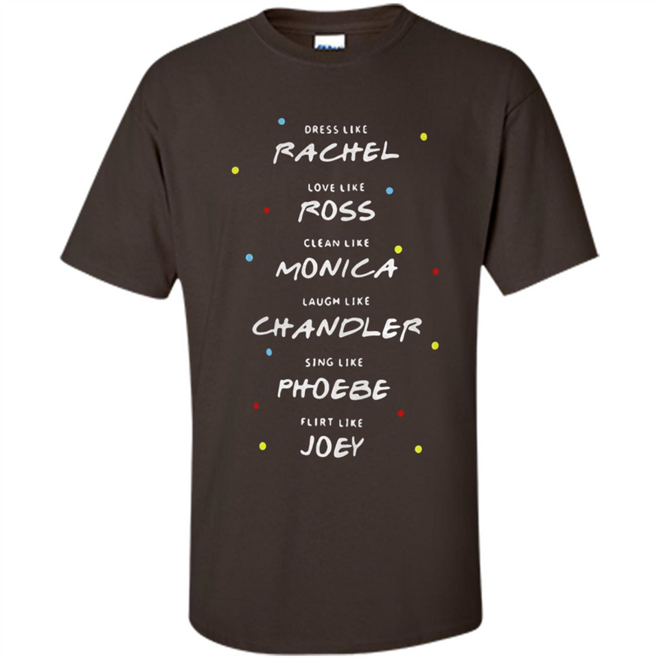 Dress Like Rachel Love Like Ross Clean Like Monica Friends