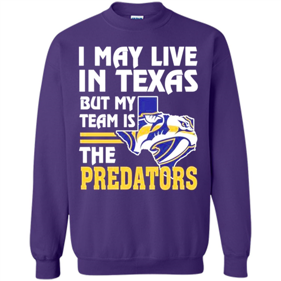 I May Live In Texas But My Team Is The Predators - Sweatshirt