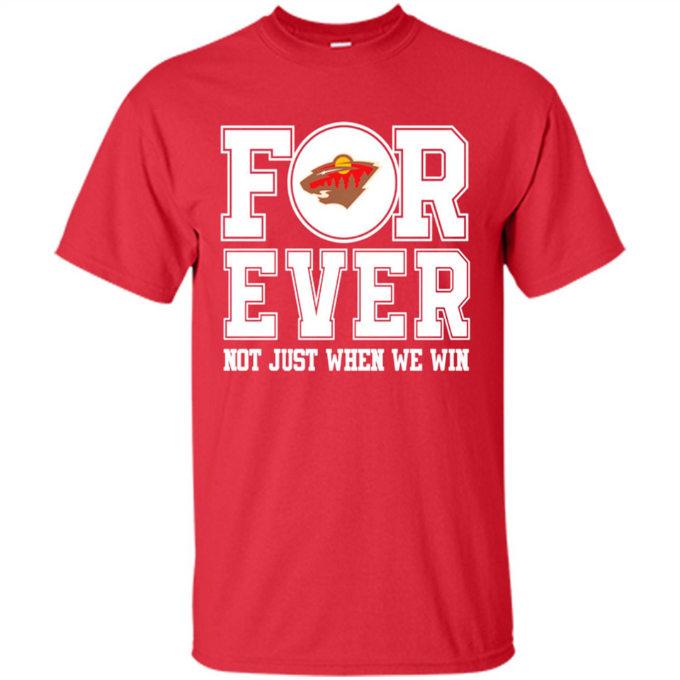 Minnesota Wild Forever For ever not just when we win - Shirt