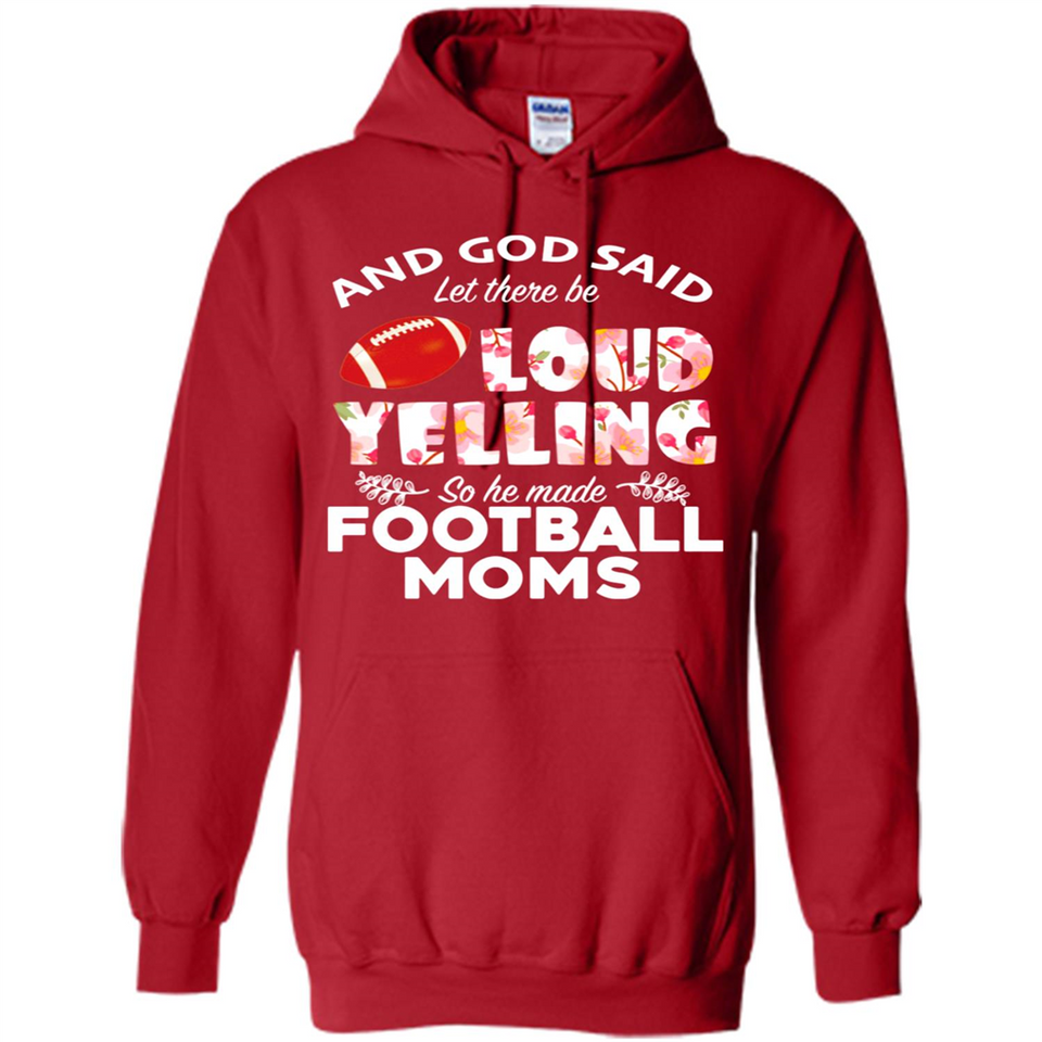 God Said let There Be Loud Yelling So He Made Football Moms - Hoodie