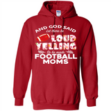 God Said let There Be Loud Yelling So He Made Football Moms - Hoodie