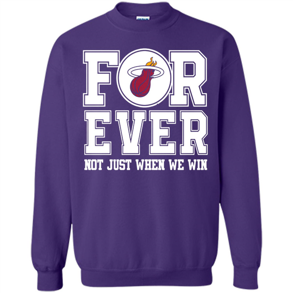Miami Heat Forever For ever not just when we win - Sweatshirt