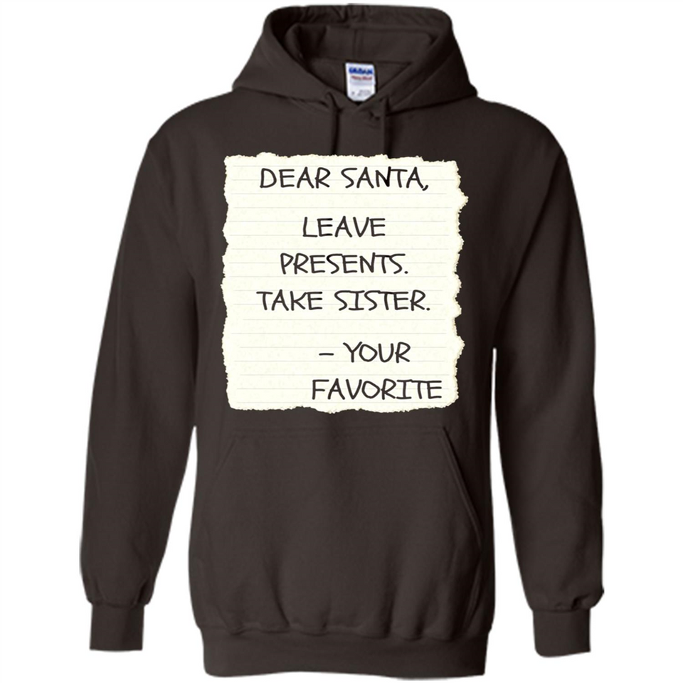 Dear Santa Leave Presents Take Sister Christmas - Hoodie