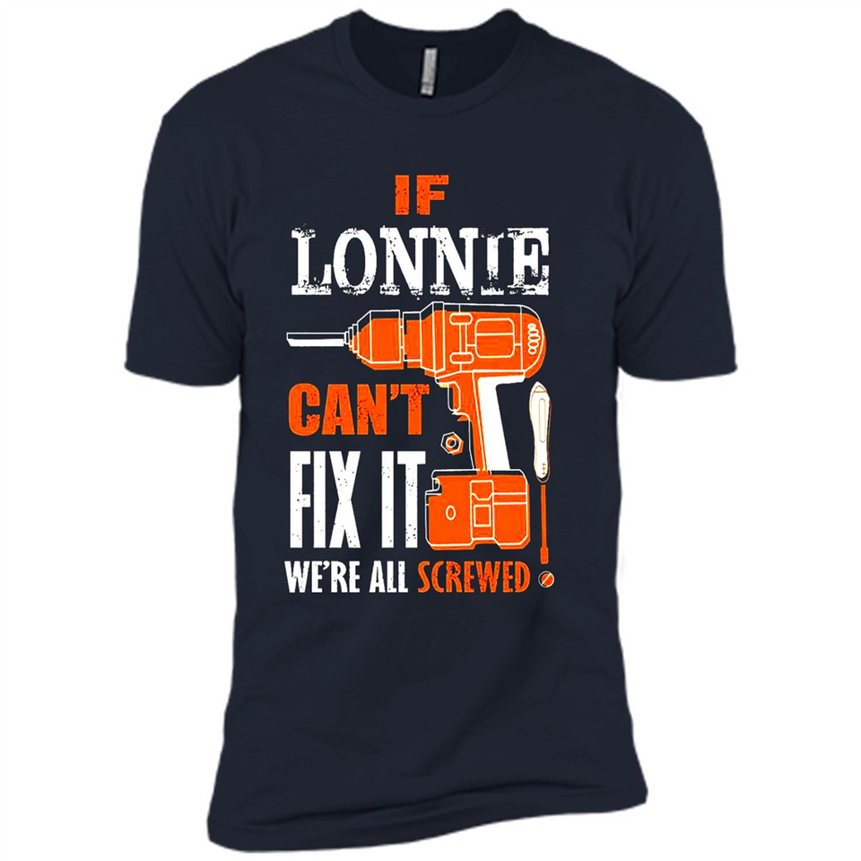 If Lonnie Can't Fix It We're All Screwed - Premium Short Sleeve T-Shirt
