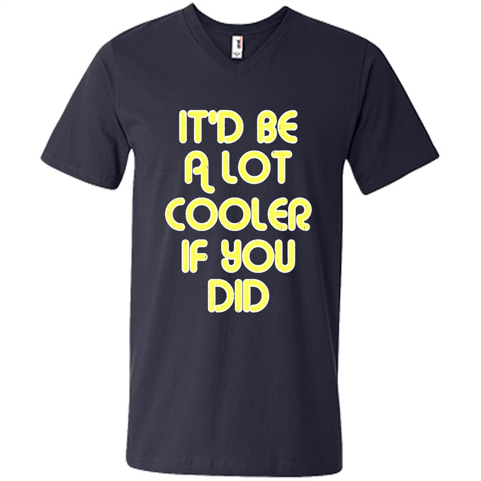 It'd Be A Lot Cooler If You Did Vintage Large Print - Men's V-Neck