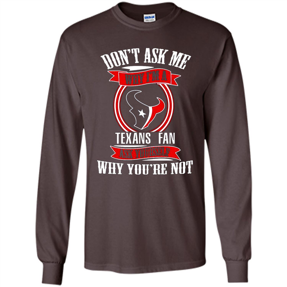 Don't Ask Me Why I'm A Houston Texans Fan Ask Yourself