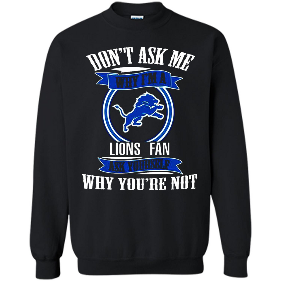 Don't Ask Me Why I'm A Detroit Lions Fan Ask Yourself