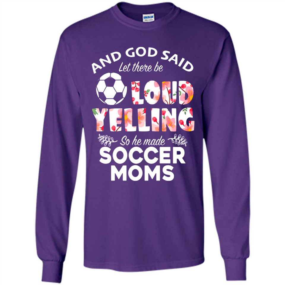God Said let There Be Loud Yelling So He Made Soccer Moms - Long Sleeve T-Shirt