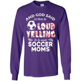 God Said let There Be Loud Yelling So He Made Soccer Moms - Long Sleeve T-Shirt
