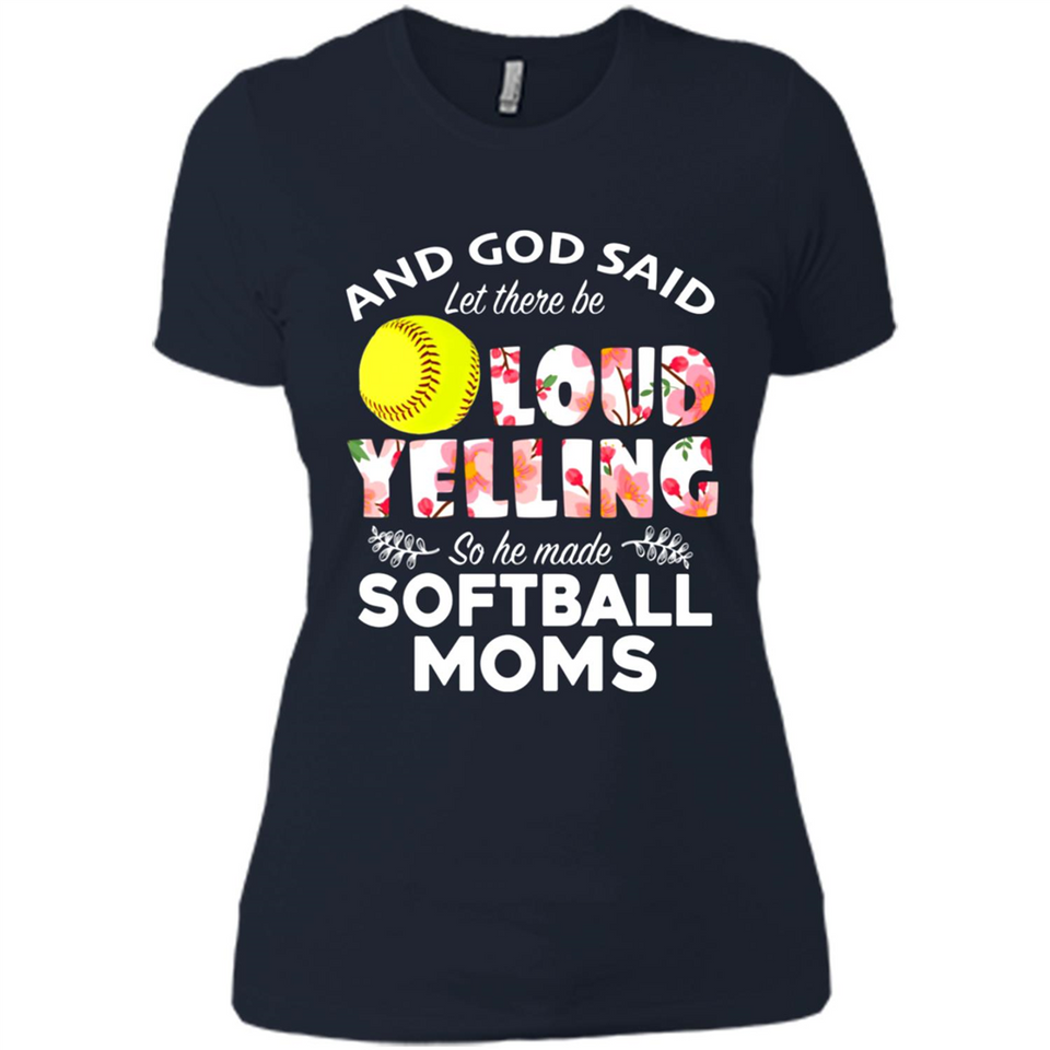 God Said let There Be Loud Yelling So He Made Softball Moms - Ladies' Boyfriend T-Shirt