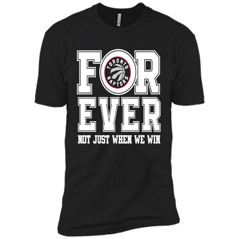 Toronto Raptors Forever For ever not just when we win - Premium Short Sleeve T-Shirt