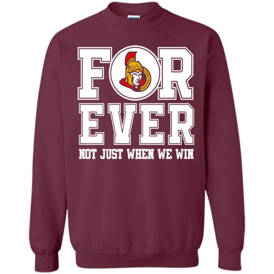 Ottawa Senators Forever For ever not just when we win - Sweatshirt