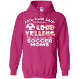 God Said let There Be Loud Yelling So He Made Soccer Moms - Hoodie
