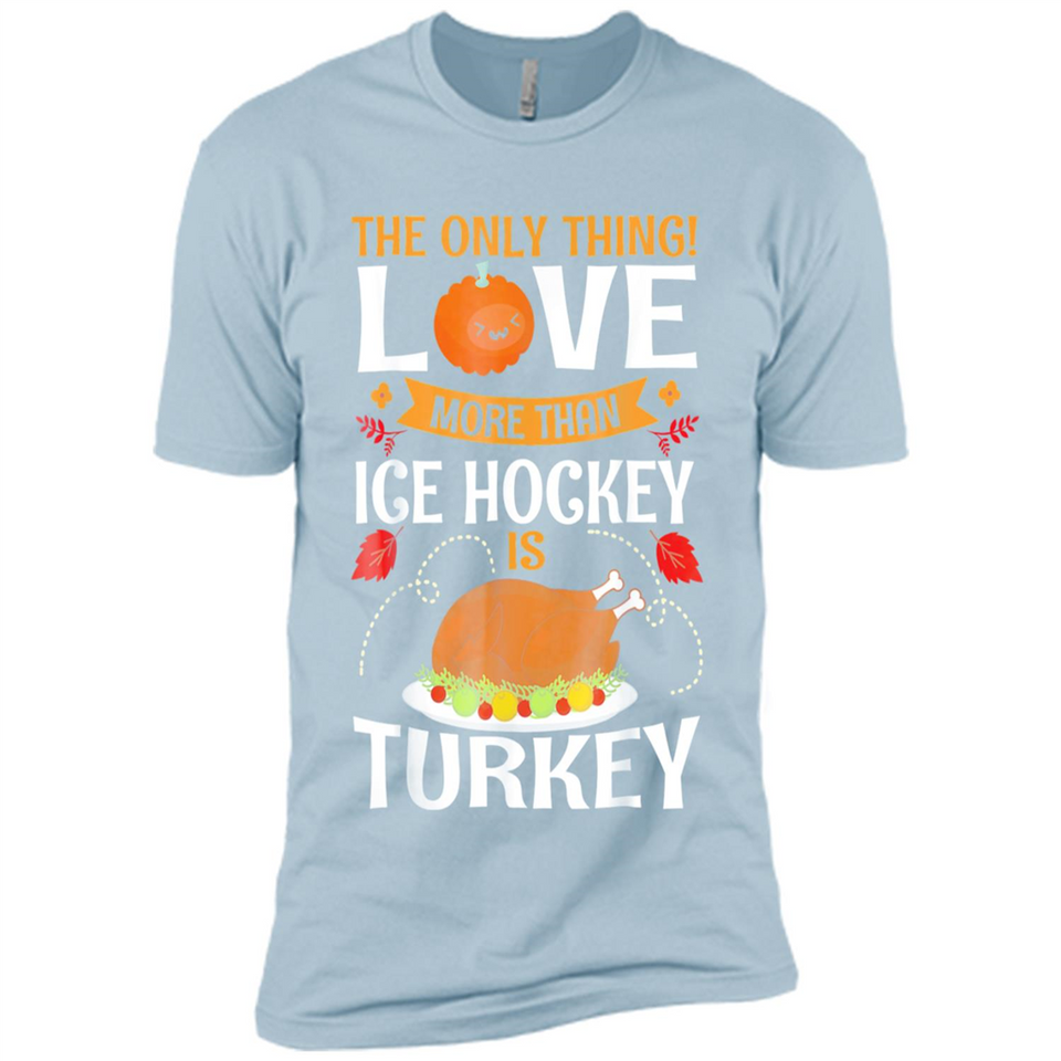 The Only Thing I Love More Than Ice Hockey Is Turkey - Premium Short Sleeve T-Shirt