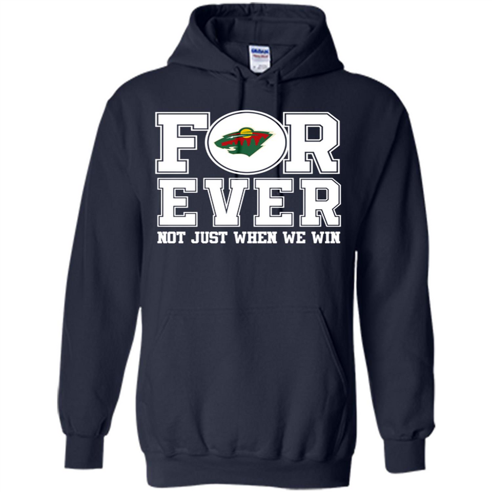 Minnesota Wild Forever For ever not just when we win - Hoodie