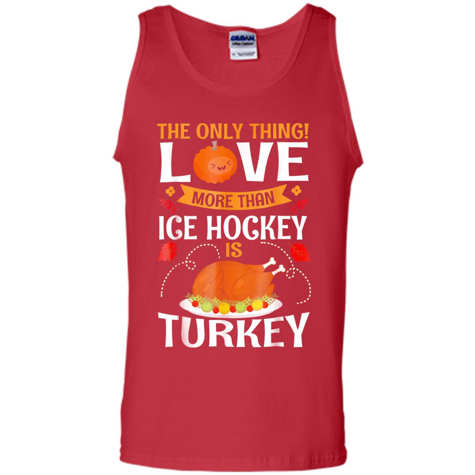The Only Thing I Love More Than Ice Hockey Is Turkey - Tank Top