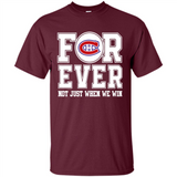 Montreal Canadiens Forever For ever not just when we win - Shirt