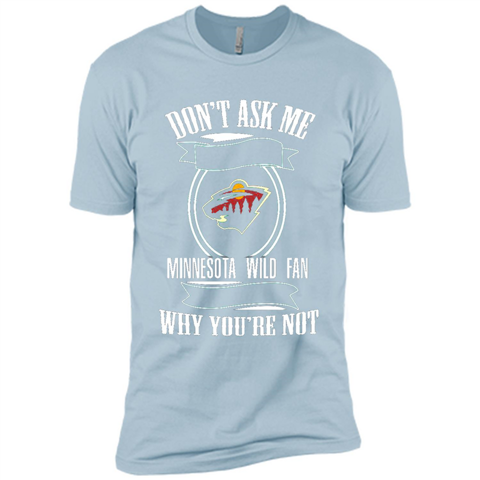 Don't Ask Me Why I'm A Minnesota Wild Fan Ask Yourself