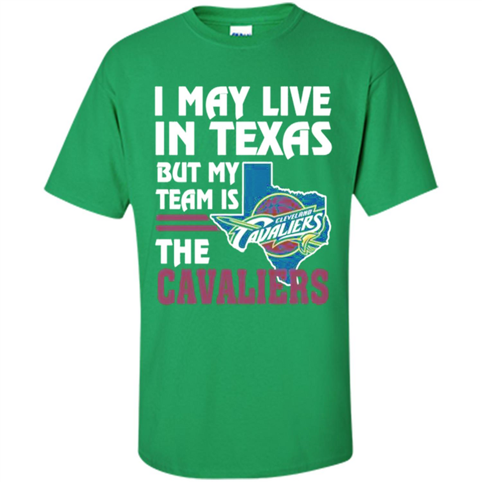 I May Live In Texas But My Team Is The Cavaliers - Shirt