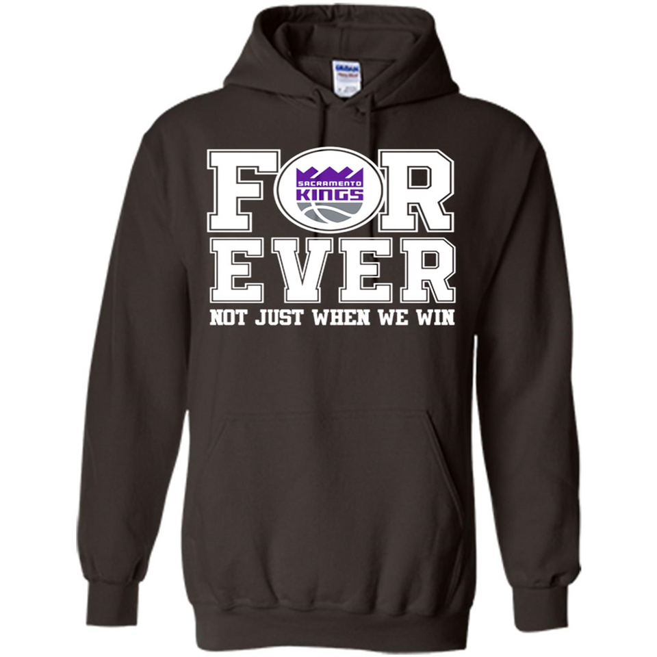Sacramento Kings Forever For ever not just when we win - Hoodie