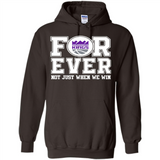 Sacramento Kings Forever For ever not just when we win - Hoodie