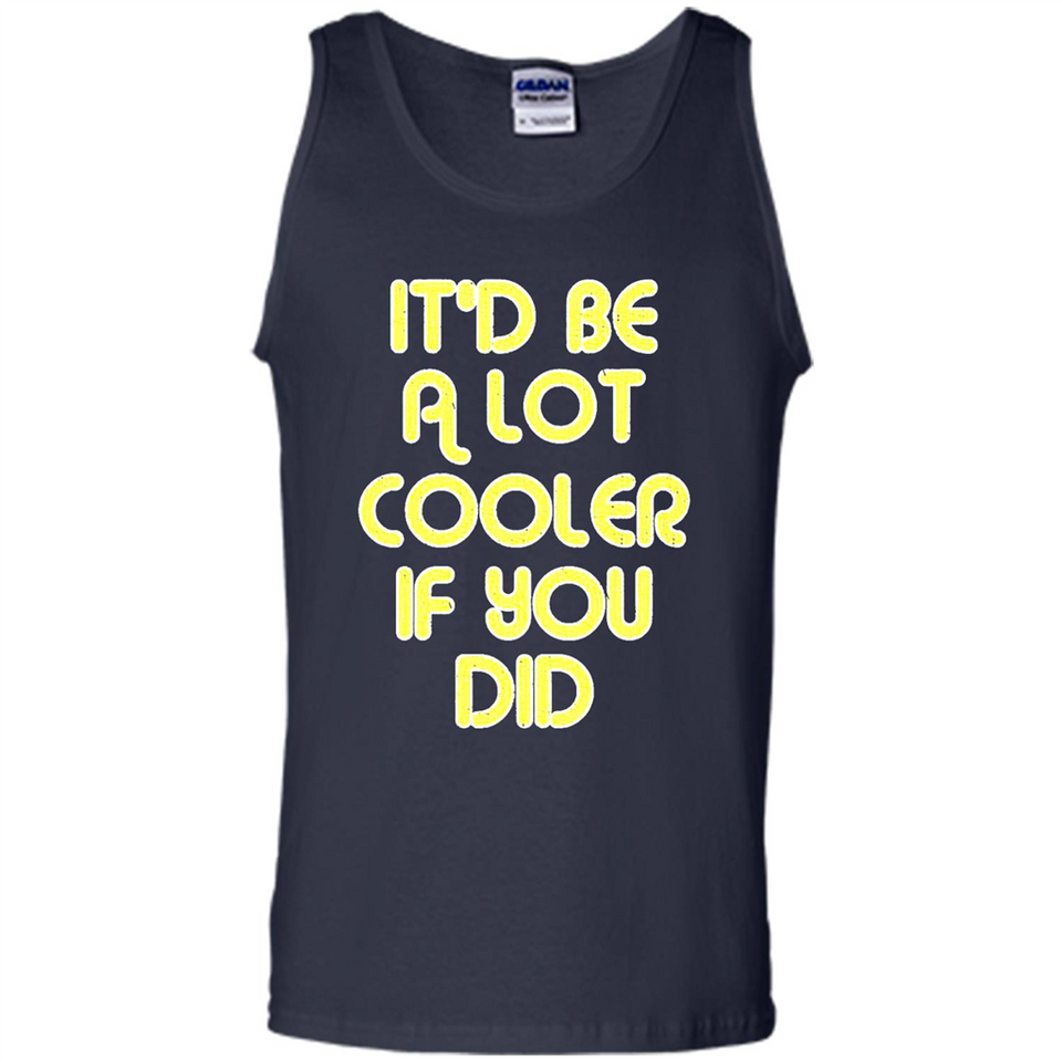 It'd Be A Lot Cooler If You Did Vintage Large Print - Tank Top