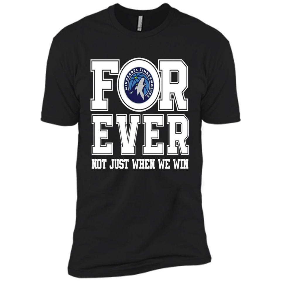 Minnesota Timberwolves Forever For ever not just when we win - Premium Short Sleeve T-Shirt
