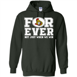 Ottawa Senators Forever For ever not just when we win - Hoodie