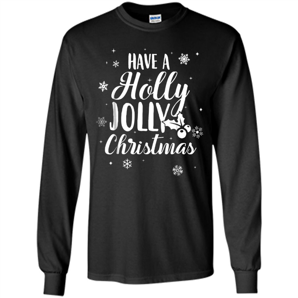 Have A Holly Jolly Christmas - Long Sleeve T-Shirt