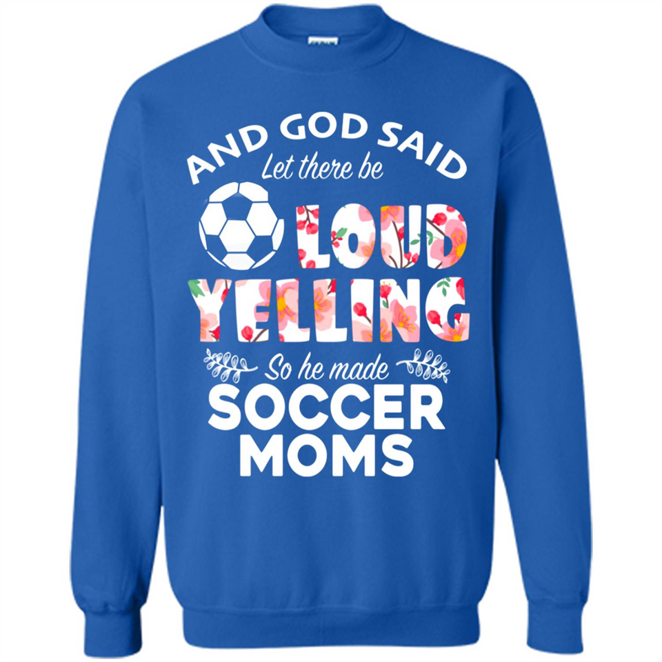 God Said let There Be Loud Yelling So He Made Soccer Moms - Sweatshirt